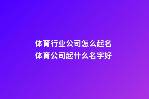 体育行业公司怎么起名 体育公司起什么名字好-第1张-公司起名-玄机派